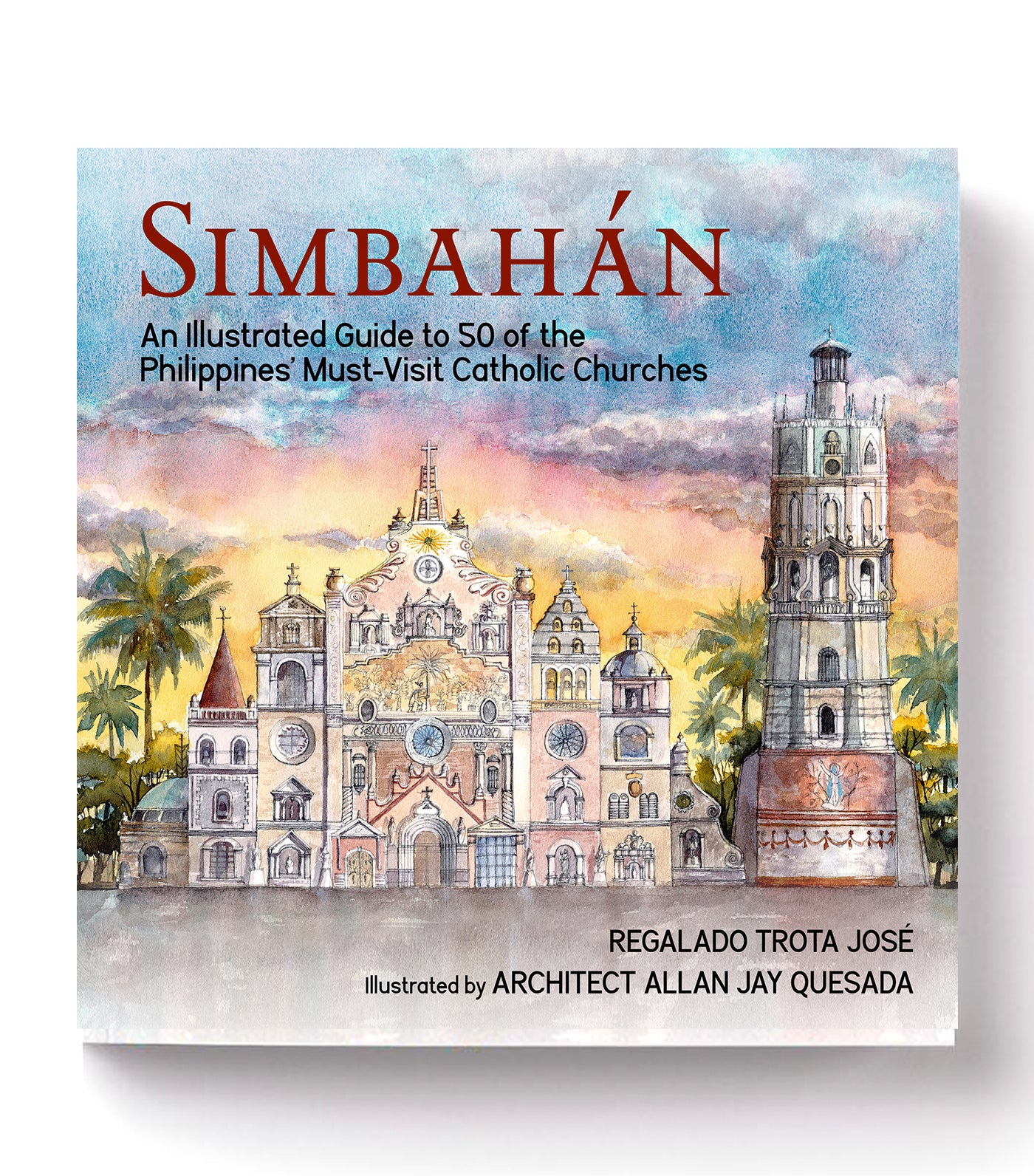 Simbahán: An Illustrated Guide to 50 of the Philippines' Must-Visit Catholic Churches by Regalado Trota José